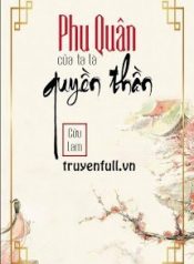 phu-quan-truoc-cua-ta-la-quyen-than